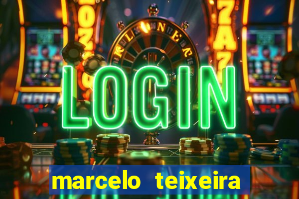 marcelo teixeira fortuna atual